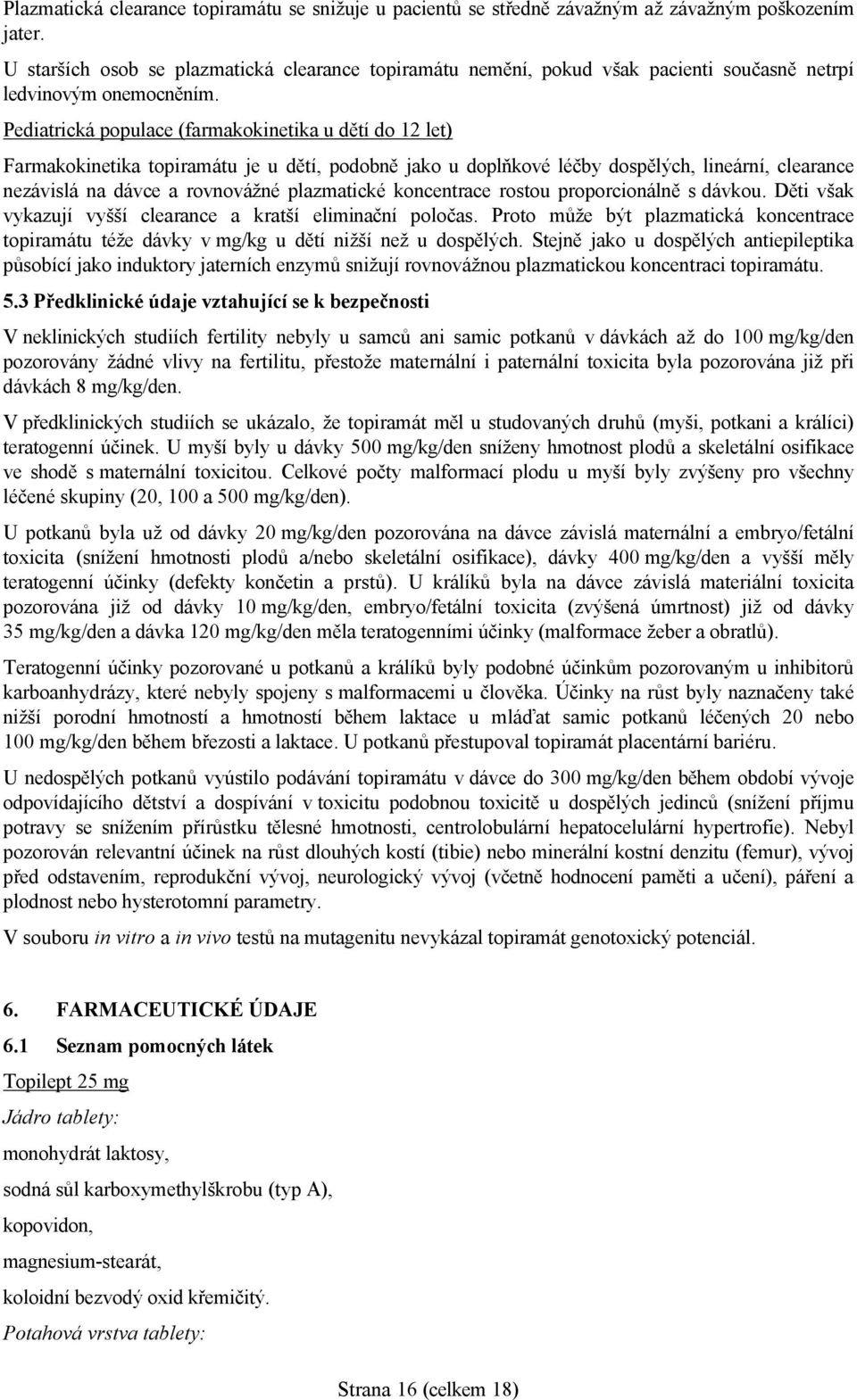 Pediatrická populace (farmakokinetika u dětí do 12 let) Farmakokinetika topiramátu je u dětí, podobně jako u doplňkové léčby dospělých, lineární, clearance nezávislá na dávce a rovnovážné plazmatické