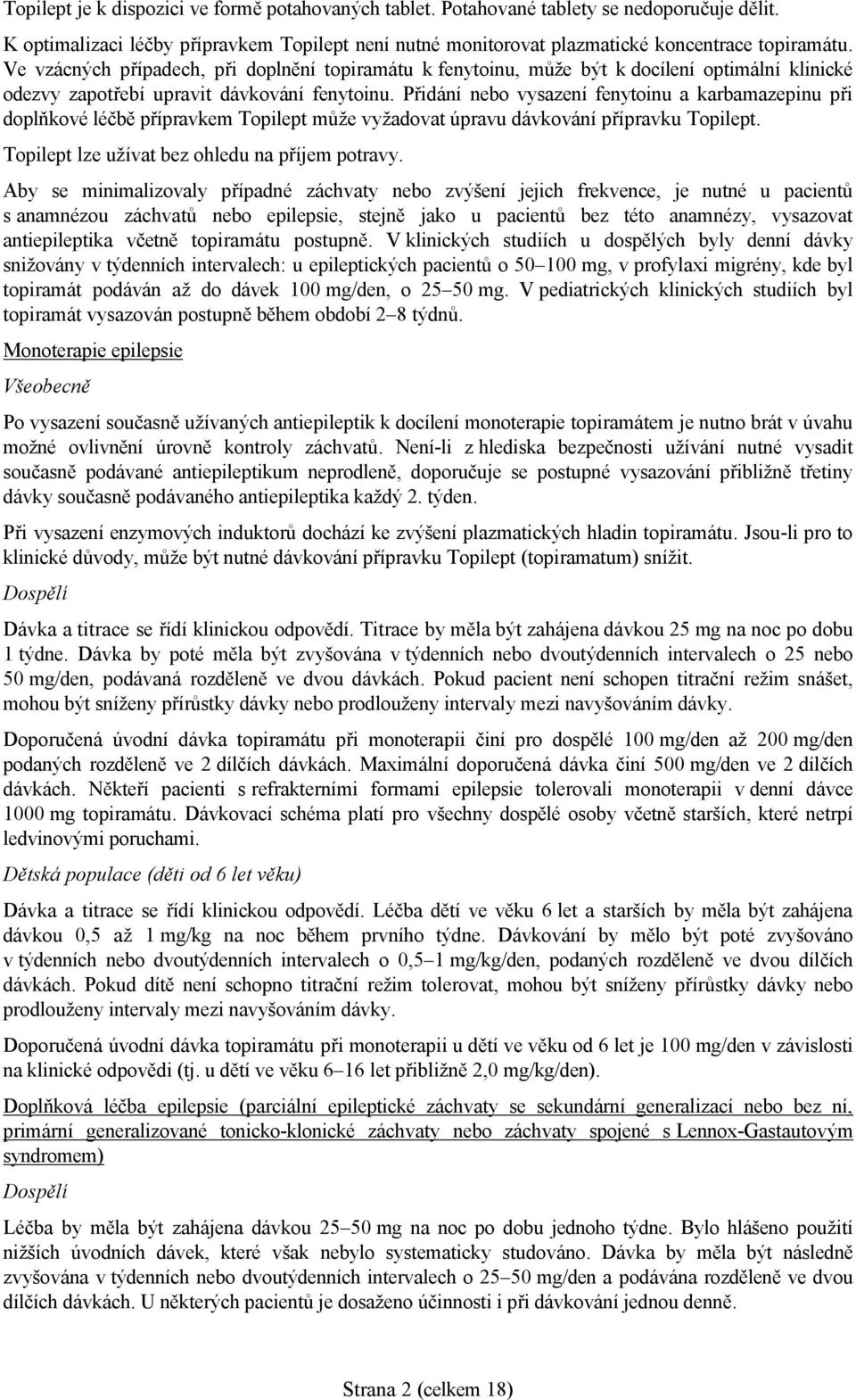 Přidání nebo vysazení fenytoinu a karbamazepinu při doplňkové léčbě přípravkem Topilept může vyžadovat úpravu dávkování přípravku Topilept. Topilept lze užívat bez ohledu na příjem potravy.