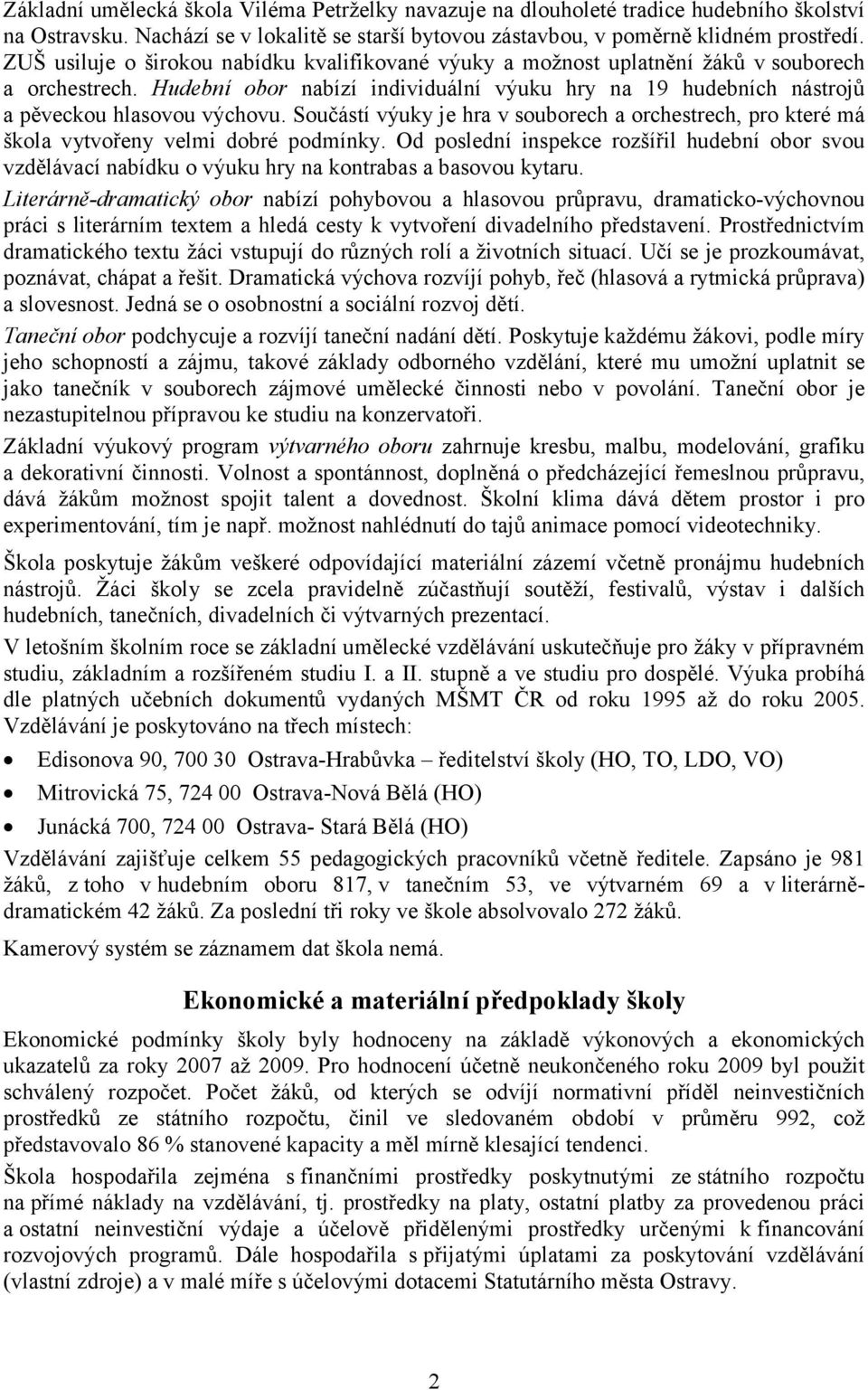 Součástí výuky je hra v souborech a orchestrech, pro které má škola vytvořeny velmi dobré podmínky.