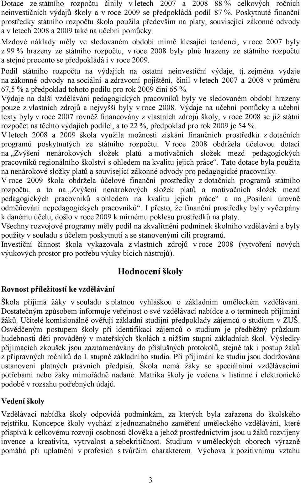 Mzdové náklady měly ve sledovaném období mírně klesající tendenci, vroce 2007 byly z 99 % hrazeny ze státního rozpočtu, v roce 2008 byly plně hrazeny ze státního rozpočtu a stejné procento se