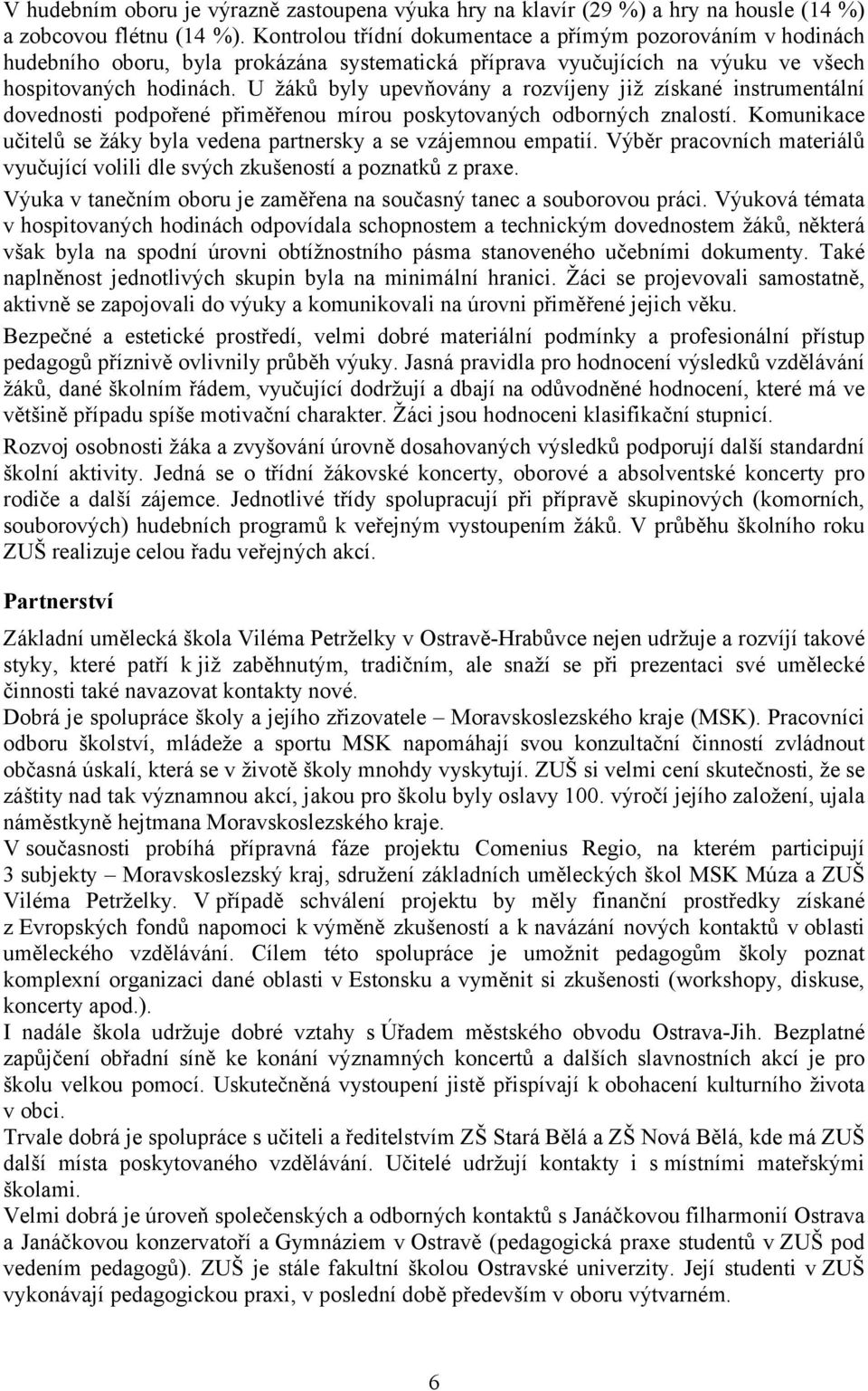 U žáků byly upevňovány a rozvíjeny již získané instrumentální dovednosti podpořené přiměřenou mírou poskytovaných odborných znalostí.