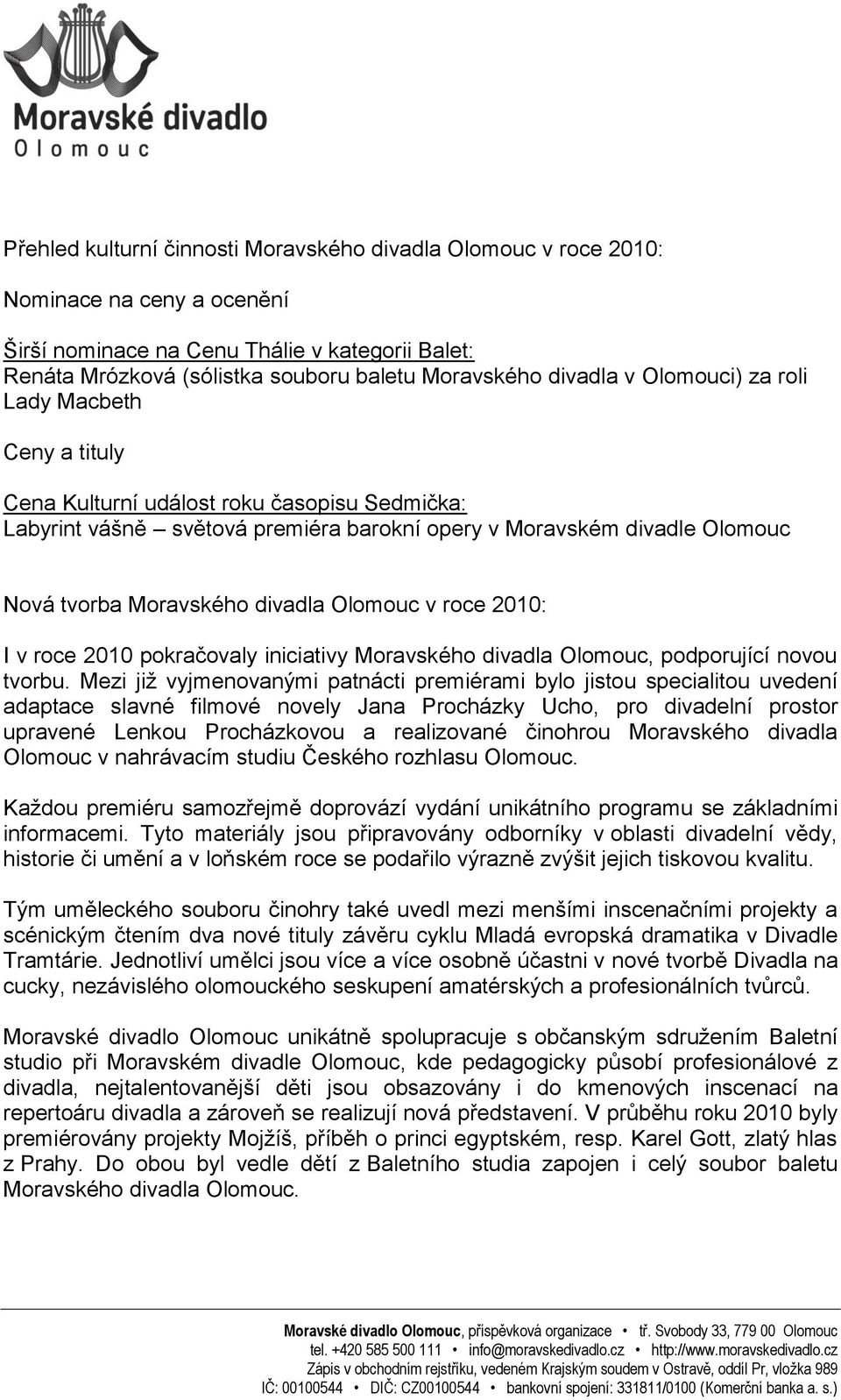 divadla Olomouc v roce 2010: I v roce 2010 pokračovaly iniciativy Moravského divadla Olomouc, podporující novou tvorbu.