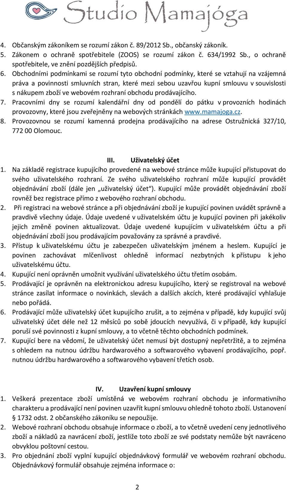 webovém rozhraní obchodu prodávajícího. 7. Pracovními dny se rozumí kalendářní dny od pondělí do pátku v provozních hodinách provozovny, které jsou zveřejněny na webových stránkách www.mamajoga.cz. 8.