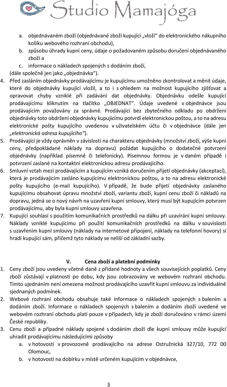 Před zasláním objednávky prodávajícímu je kupujícímu umožněno zkontrolovat a měnit údaje, které do objednávky kupující vložil, a to i s ohledem na možnost kupujícího zjišťovat a opravovat chyby