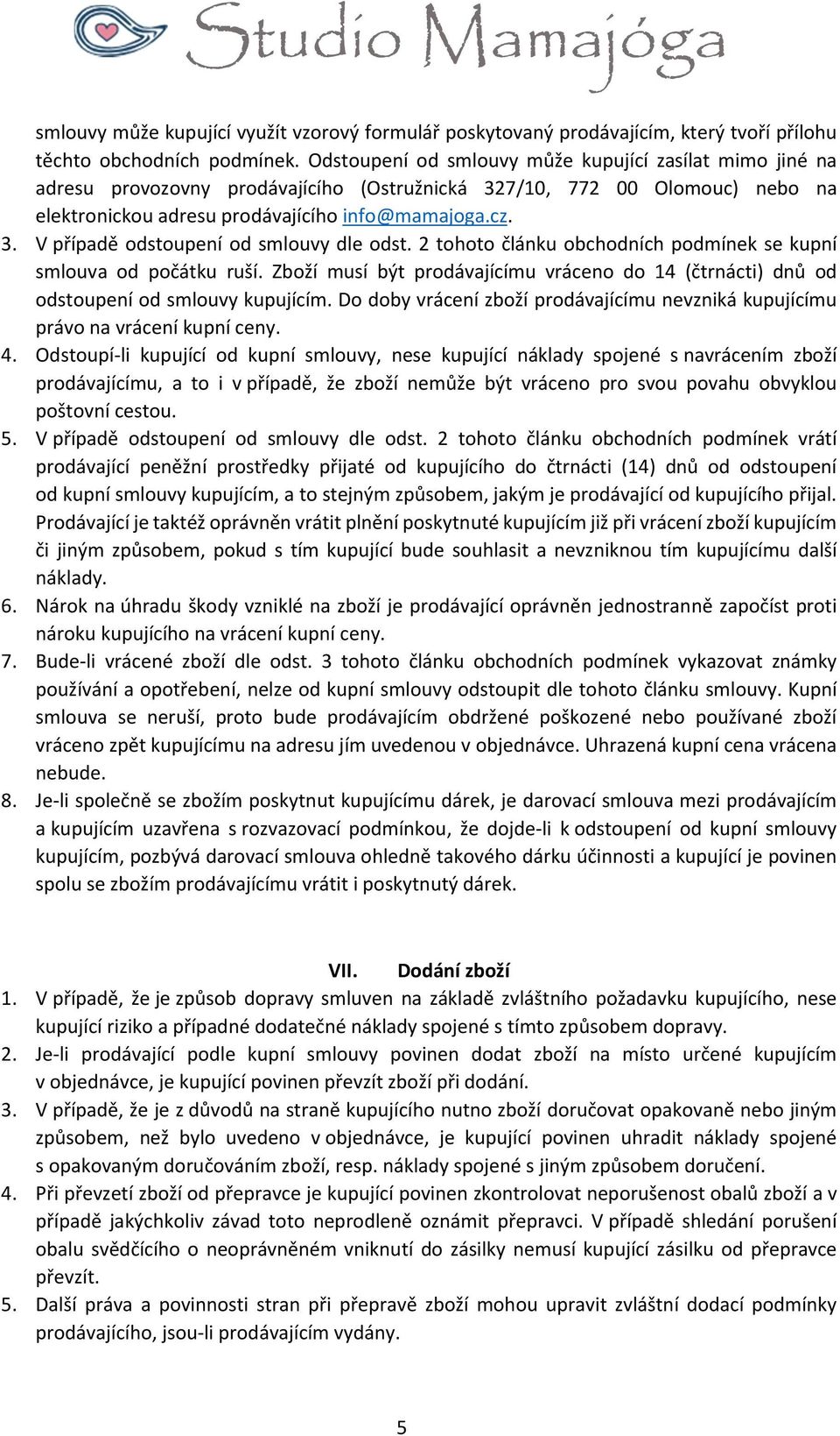 2 tohoto článku obchodních podmínek se kupní smlouva od počátku ruší. Zboží musí být prodávajícímu vráceno do 14 (čtrnácti) dnů od odstoupení od smlouvy kupujícím.