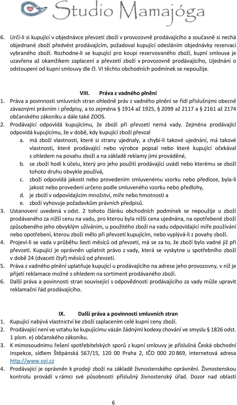 Rozhodne-li se kupující pro koupi rezervovaného zboží, kupní smlouva je uzavřena až okamžikem zaplacení a převzetí zboží v provozovně prodávajícího, Ujednání o odstoupení od kupní smlouvy dle čl.