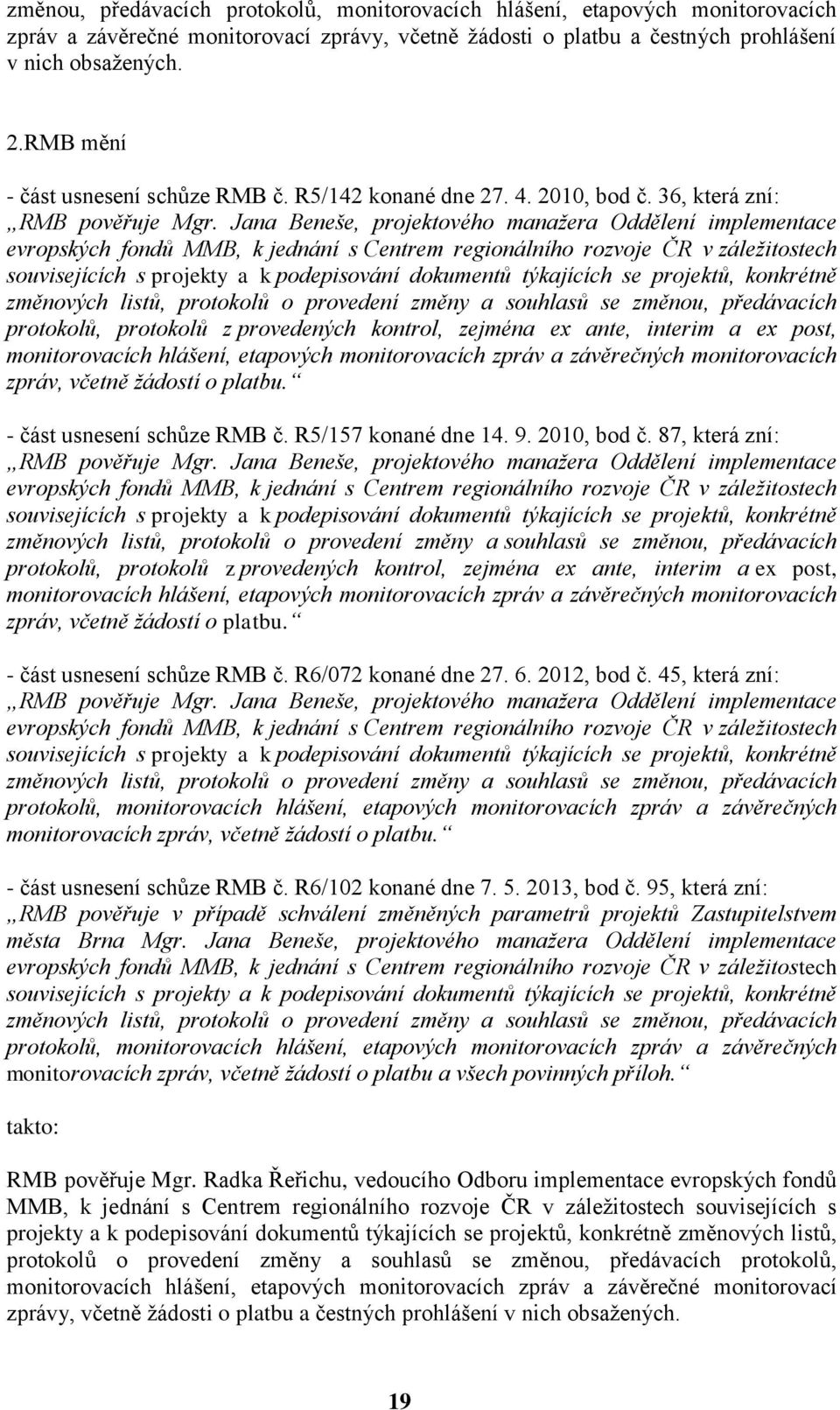 36, která zní: RMB pověřuje Jana Beneše, projektového manažera Oddělení implementace evropských fondů MMB, k jednání s Centrem regionálního rozvoje ČR v záležitostech souvisejících s projekty a k