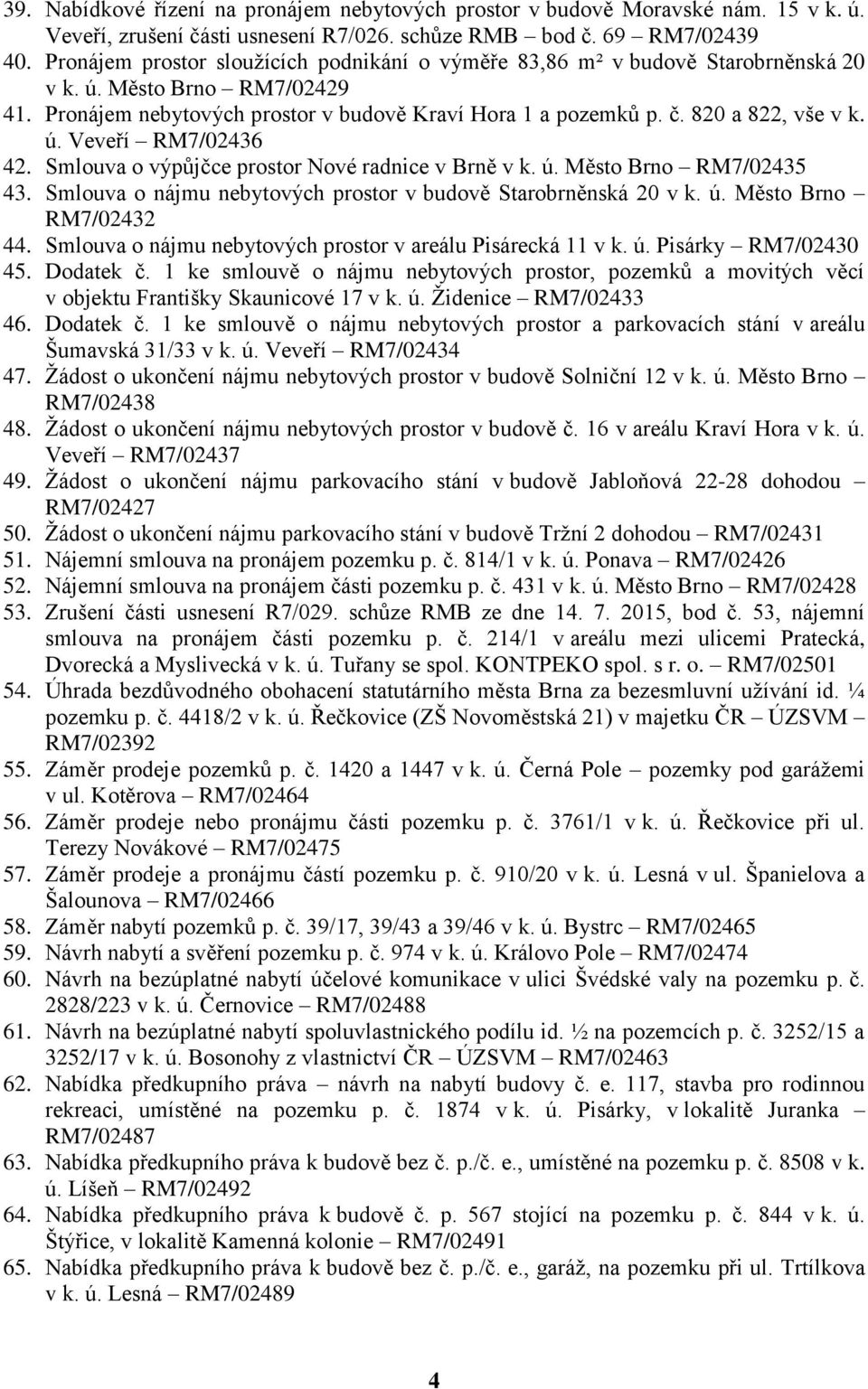 ú. Veveří RM7/02436 42. Smlouva o výpůjčce prostor Nové radnice v Brně v k. ú. Město Brno RM7/02435 43. Smlouva o nájmu nebytových prostor v budově Starobrněnská 20 v k. ú. Město Brno RM7/02432 44.