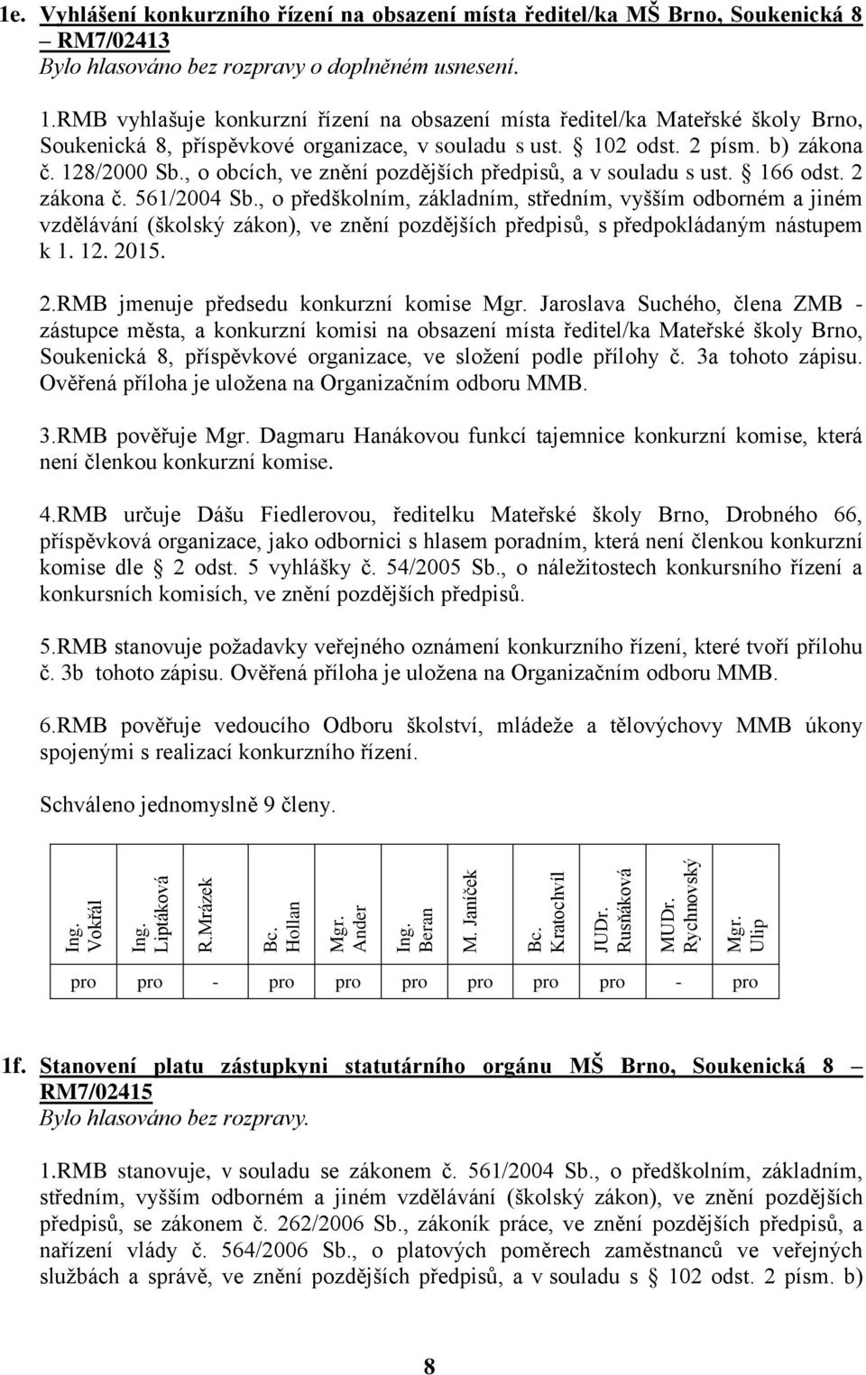 , o obcích, ve znění pozdějších předpisů, a v souladu s ust. 166 odst. 2 zákona č. 561/2004 Sb.