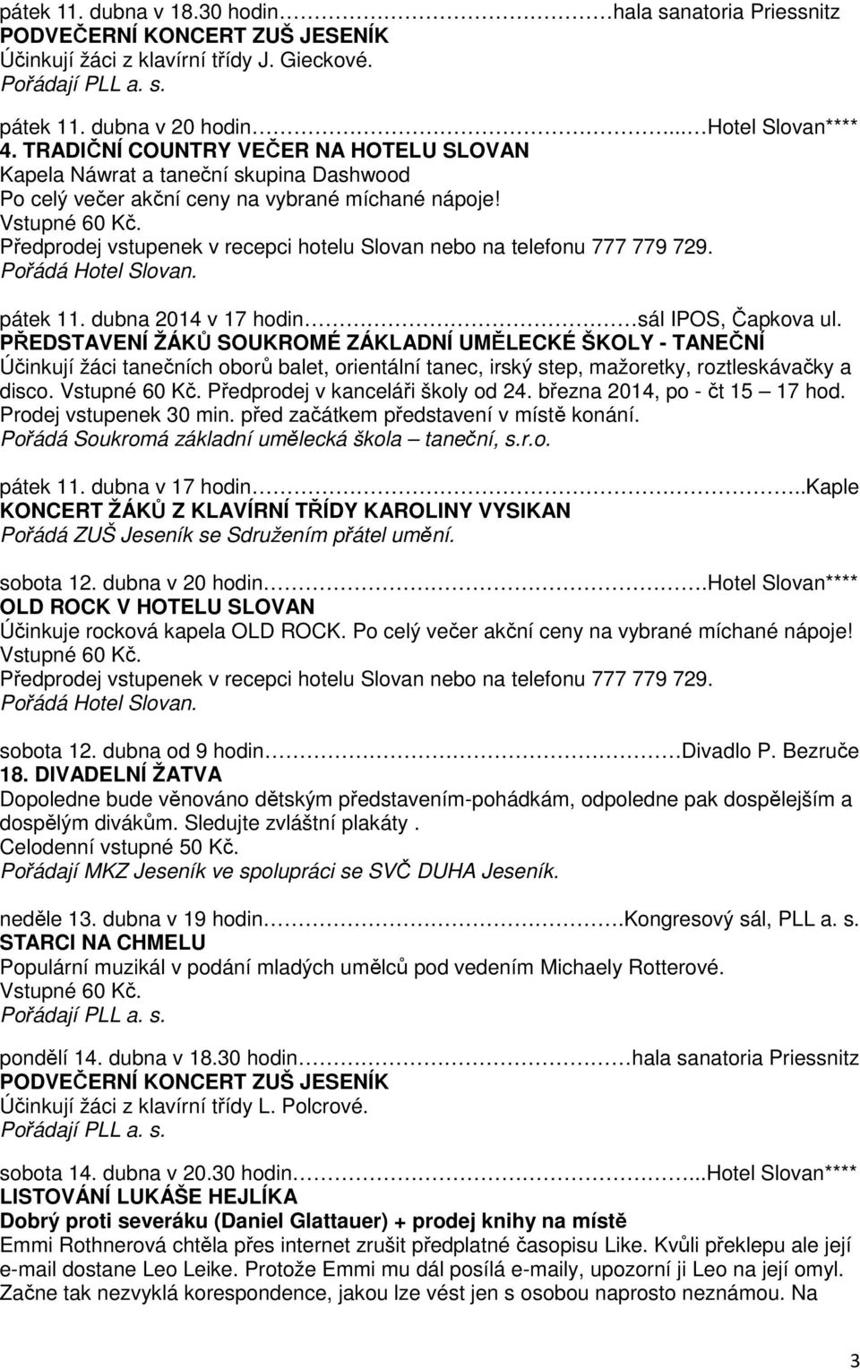 Předprodej vstupenek v recepci hotelu Slovan nebo na telefonu 777 779 729. pátek 11. dubna 2014 v 17 hodin sál IPOS, Čapkova ul.