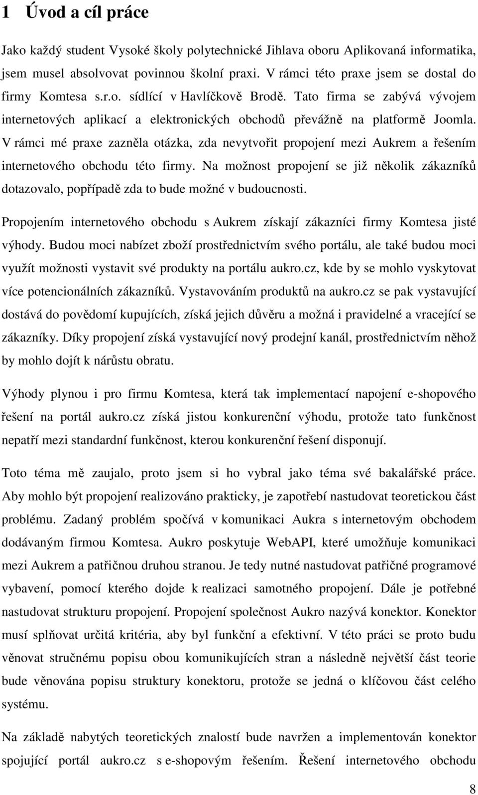 V rámci mé praxe zazněla otázka, zda nevytvořit propojení mezi Aukrem a řešením internetového obchodu této firmy.