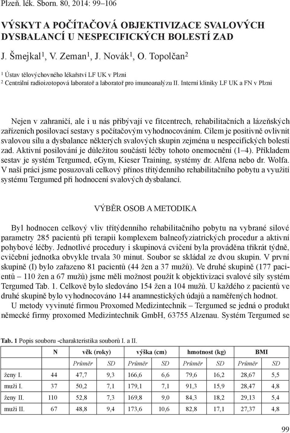 Interní kliniky LF UK a FN v Plzni Nejen v zahraničí, ale i u nás přibývají ve fitcentrech, rehabilitačních a lázeňských zařízeních posilovací sestavy s počítačovým vyhodnocováním.