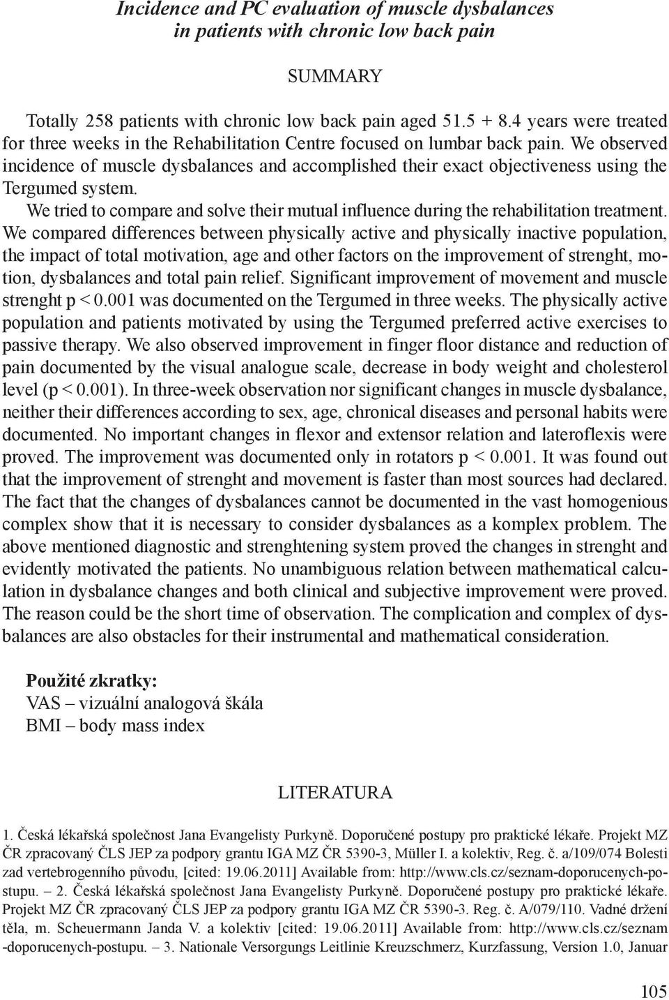 We observed incidence of muscle dysbalances and accomplished their exact objectiveness using the Tergumed system.