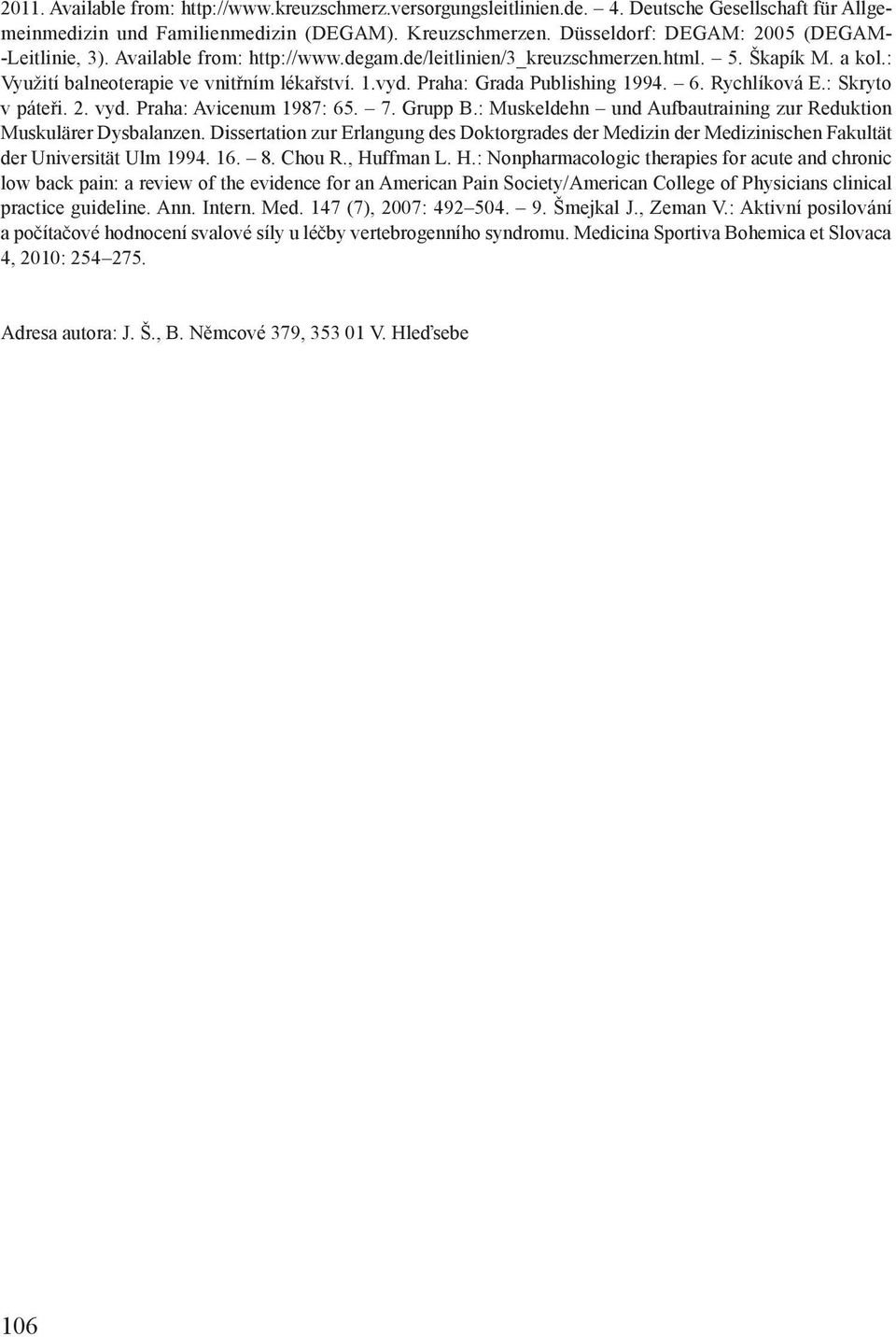 Praha: Grada Publishing 1994. 6. Rychlíková E.: Skryto v páteři. 2. vyd. Praha: Avicenum 1987: 65. 7. Grupp B.: Muskeldehn und Aufbautraining zur Reduktion Muskulärer Dysbalanzen.