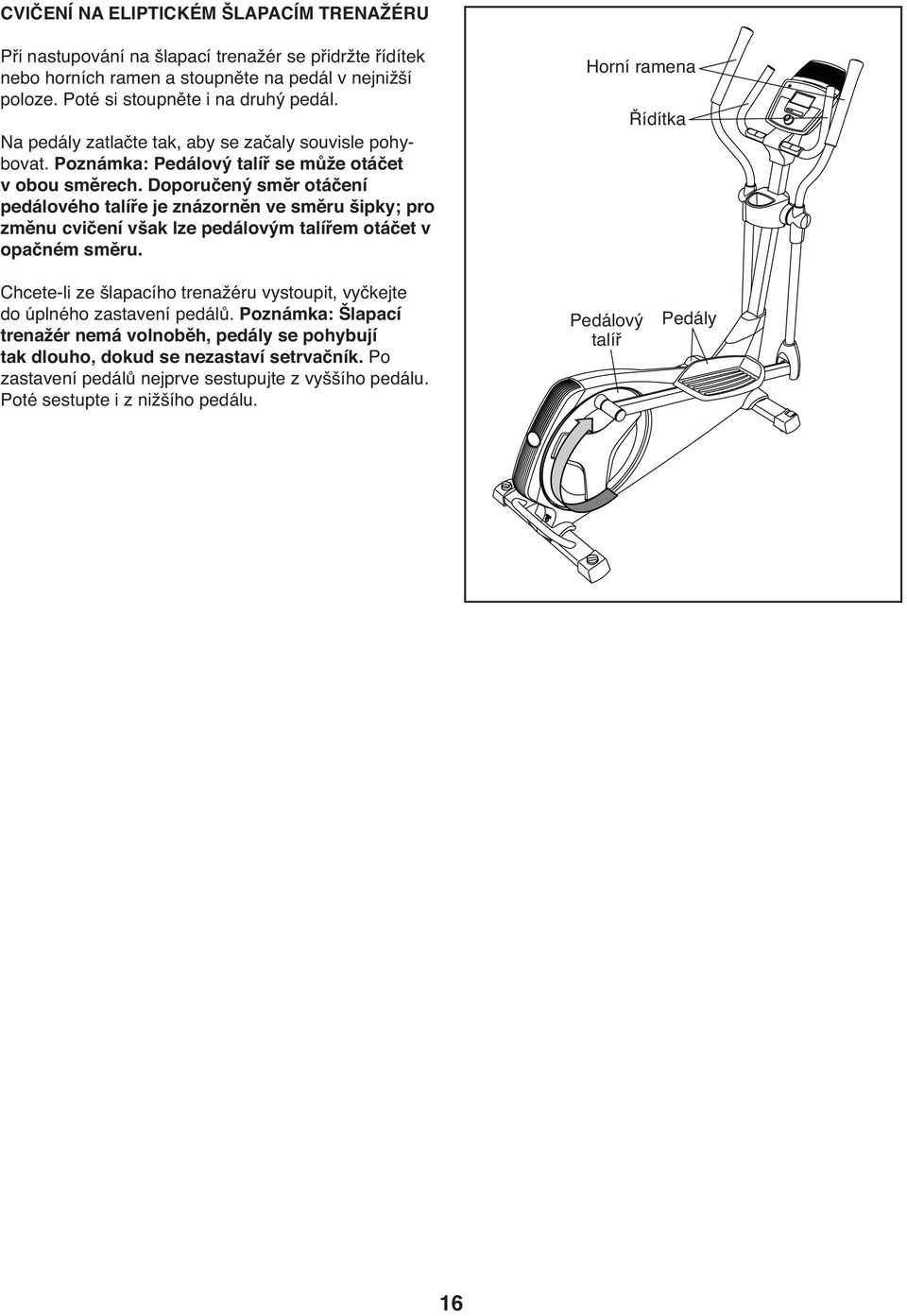 Doporučený směr otáčení pedálového talíře je znázorněn ve směru šipky; pro změnu cvičení však lze pedálovým talířem otáčet v opačném směru.