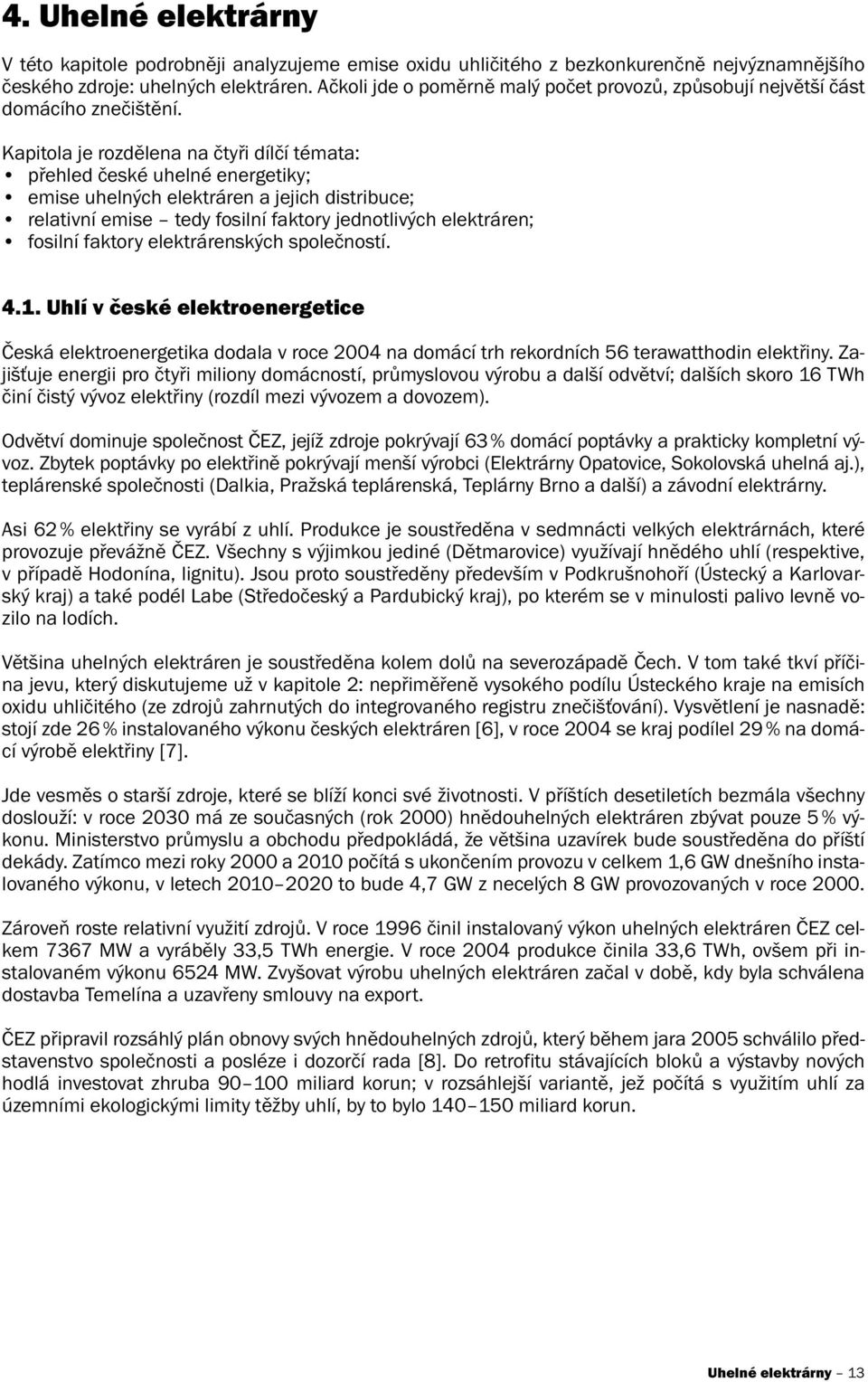 Kapitola je rozdělena na čtyři dílčí témata: přehled české uhelné energetiky; emise uhelných elektráren a jejich distribuce; relativní emise tedy fosilní faktory jednotlivých elektráren; fosilní