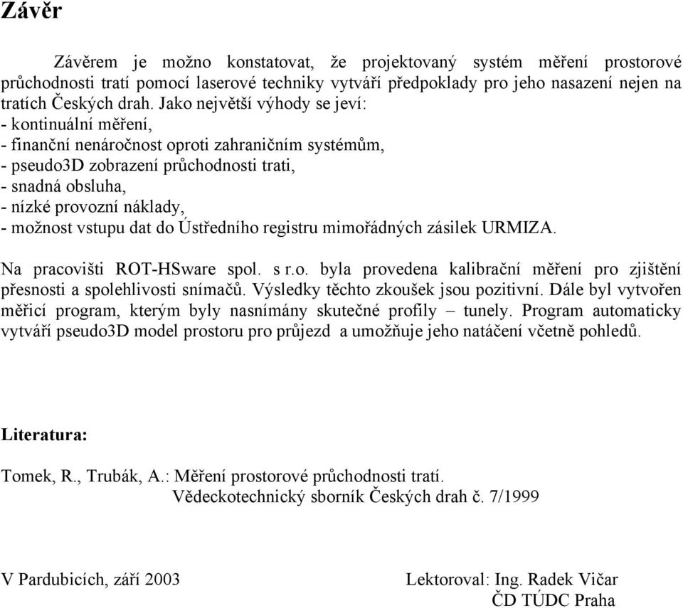 vstupu dat do Ústředního registru mimořádných zásilek URMIZA. Na pracovišti ROT-HSware spol. s r.o. byla provedena kalibrační měření pro zjištění přesnosti a spolehlivosti snímačů.