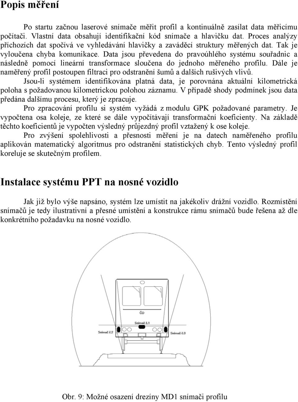 Data jsou převedena do pravoúhlého systému souřadnic a následně pomocí lineární transformace sloučena do jednoho měřeného profilu.