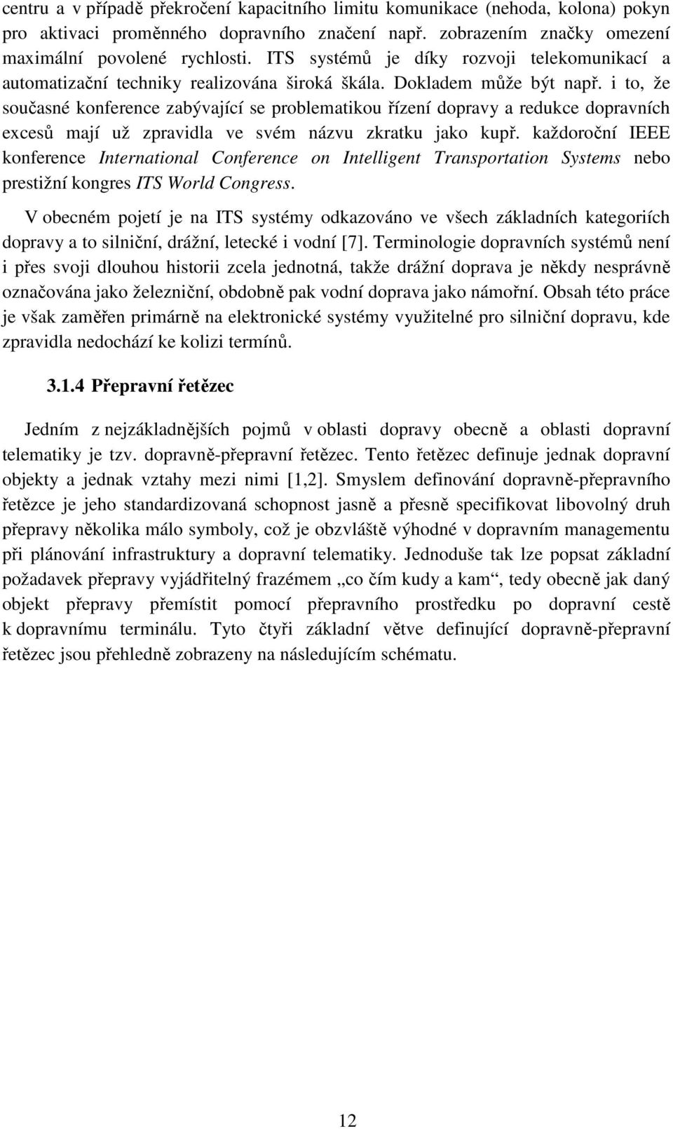 i to, že současné konference zabývající se problematikou řízení dopravy a redukce dopravních excesů mají už zpravidla ve svém názvu zkratku jako kupř.