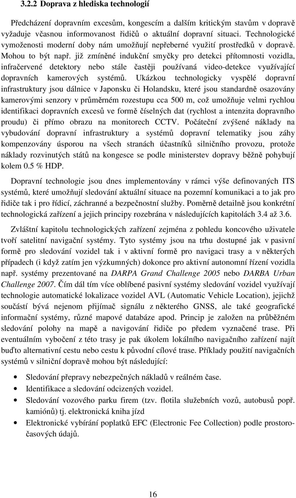 již zmíněné indukční smyčky pro detekci přítomnosti vozidla, infračervené detektory nebo stále častěji používaná video-detekce využívající dopravních kamerových systémů.