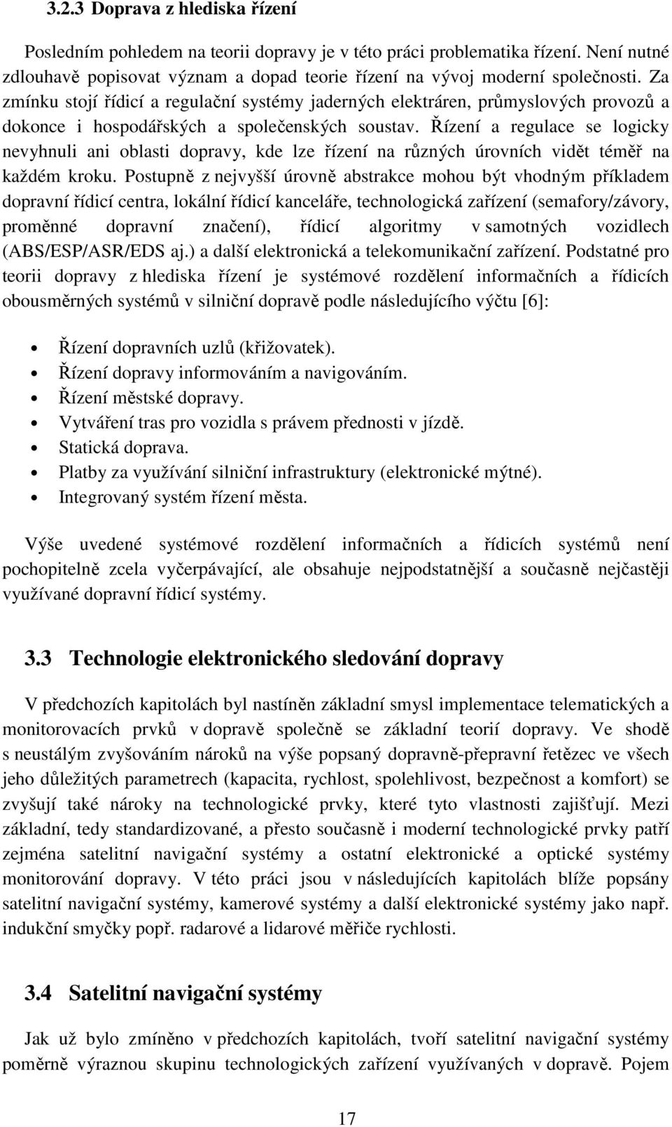 Řízení a regulace se logicky nevyhnuli ani oblasti dopravy, kde lze řízení na různých úrovních vidět téměř na každém kroku.