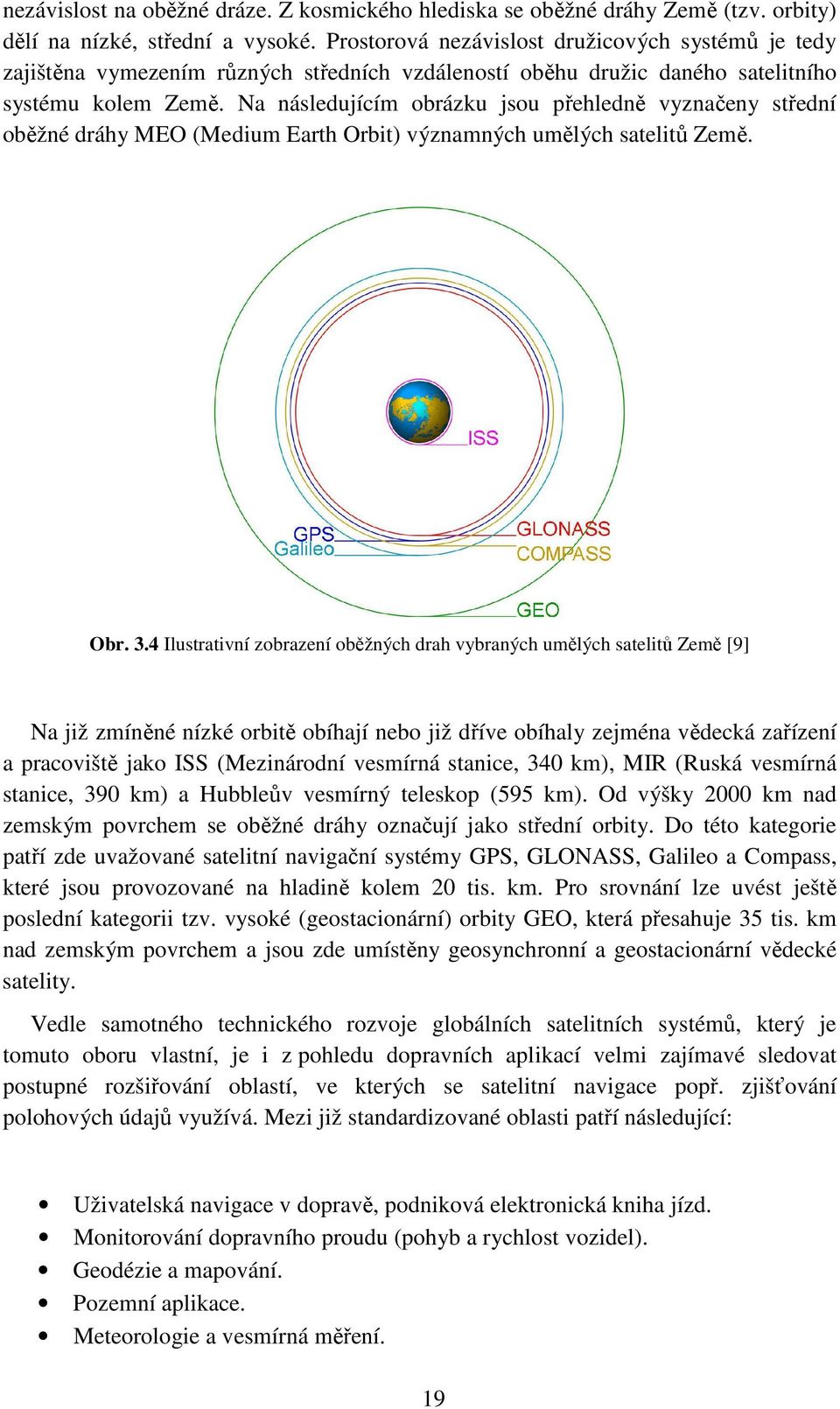 Na následujícím obrázku jsou přehledně vyznačeny střední oběžné dráhy MEO (Medium Earth Orbit) významných umělých satelitů Země. Obr. 3.