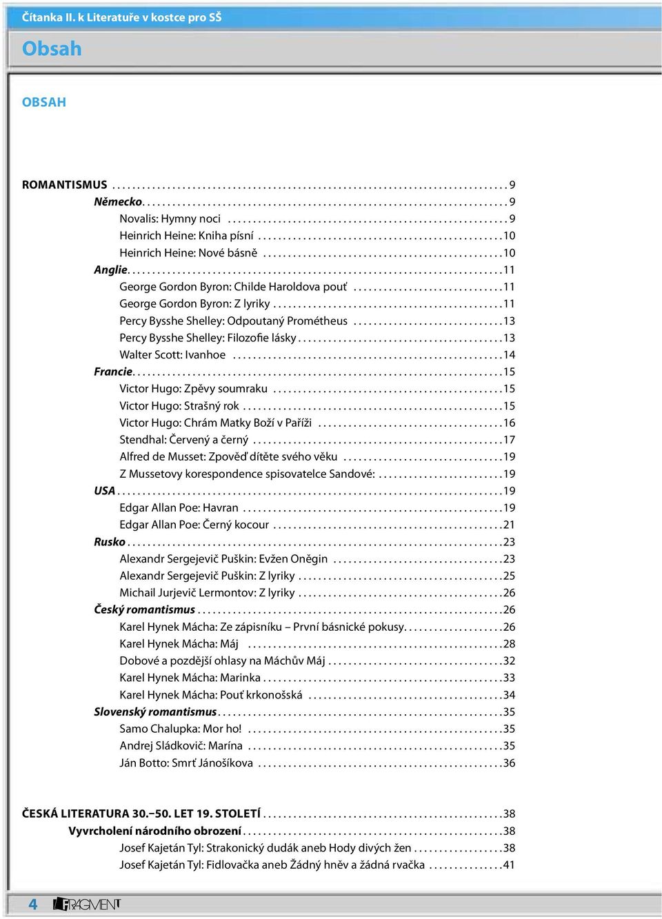 ..11 Percy Bysshe Shelley: Odpoutaný Prométheus...13 Percy Bysshe Shelley: Filozofie lásky...13 Walter Scott: Ivanhoe...14 Francie...15 Victor Hugo: Zpěvy soumraku...15 Victor Hugo: Strašný rok.