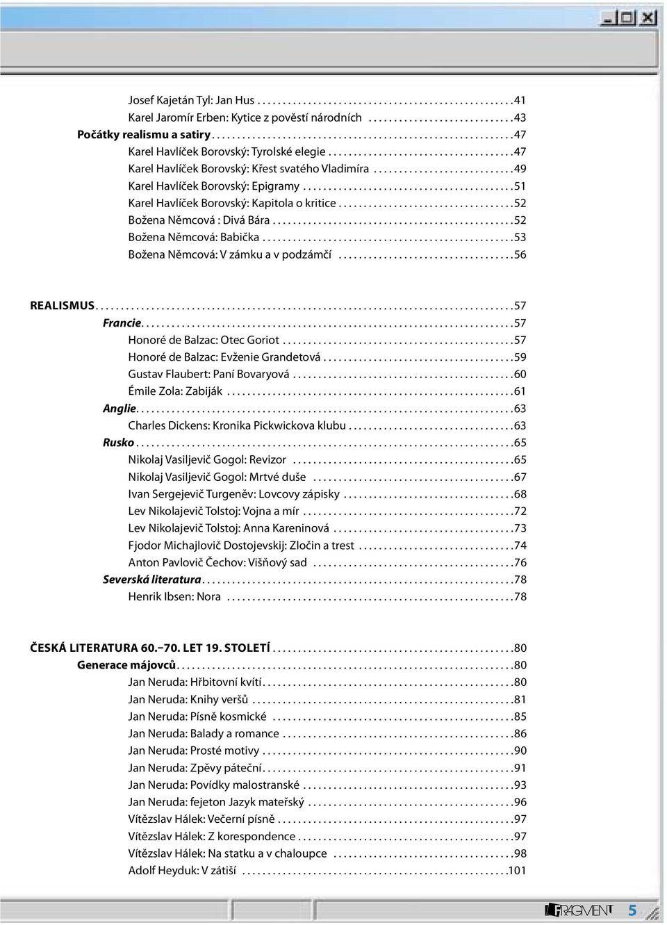 ..52 Božena Němcová: Babička...53 Božena Němcová: V zámku a v podzámčí...56 Realismus...57 Francie...57 Honoré de Balzac: Otec Goriot...57 Honoré de Balzac: Evženie Grandetová.