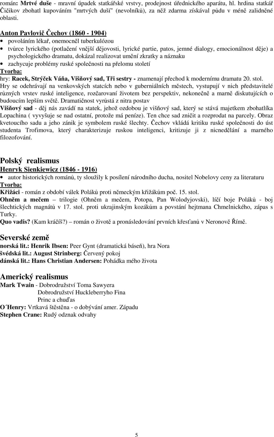 Anton Pavlovi echov (1860-1904) povoláním léka, onemocnl tuberkulózou tvrce lyrického (potlaení vnjší djovosti, lyrické partie, patos, jemné dialogy, emocionálnost dje) a psychologického dramatu,