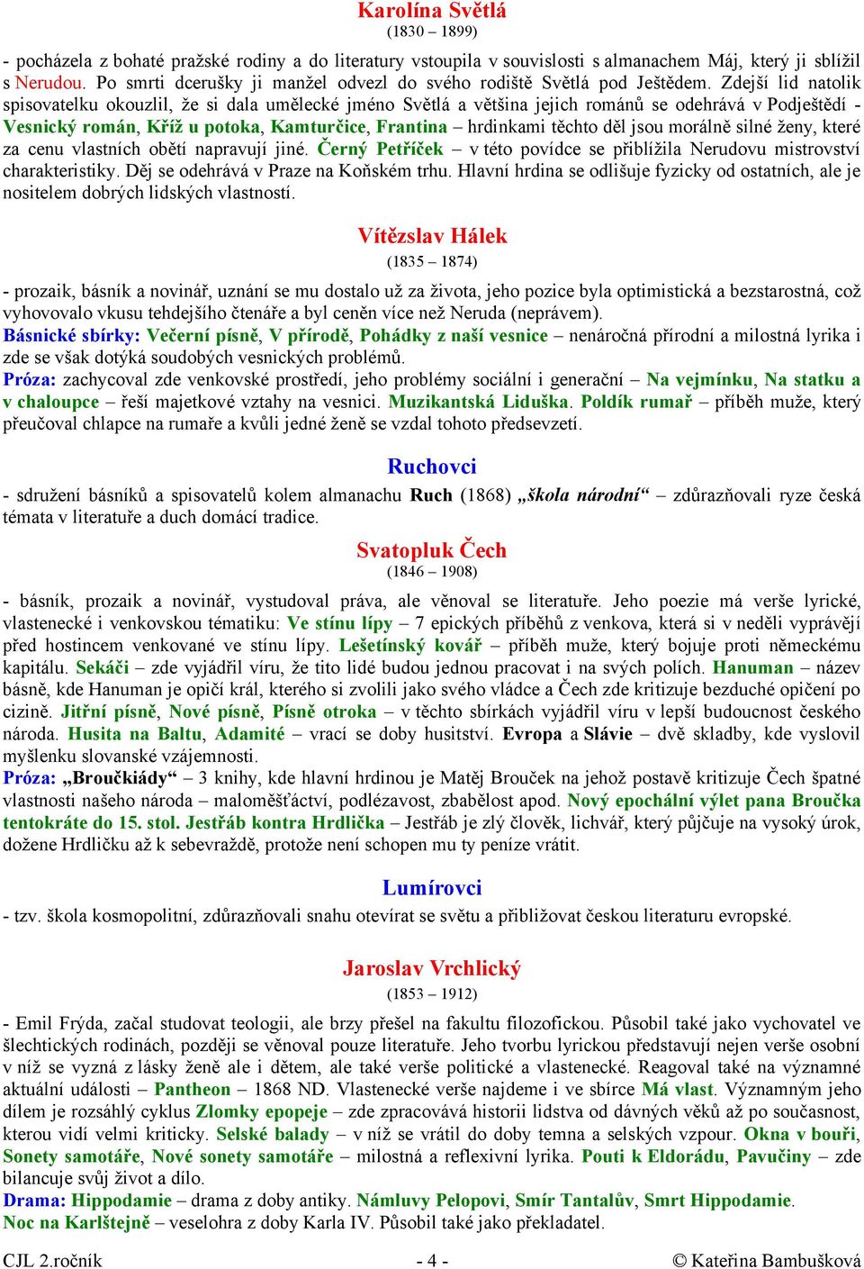 Zdejší lid natolik spisovatelku okouzlil, že si dala umělecké jméno Světlá a většina jejich románů se odehrává v Podještědí - Vesnický román, Kříž u potoka, Kamturčice, Frantina hrdinkami těchto děl