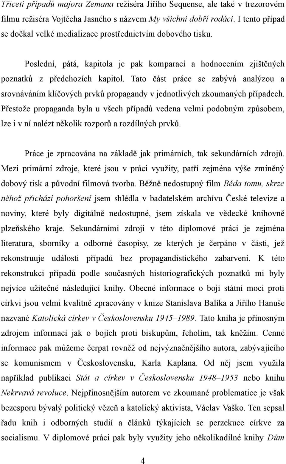 Tato část práce se zabývá analýzou a srovnáváním klíčových prvků propagandy v jednotlivých zkoumaných případech.