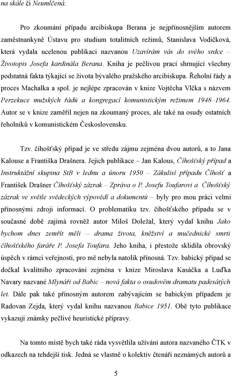 svého srdce Životopis Josefa kardinála Berana. Kniha je pečlivou prací shrnující všechny podstatná fakta týkající se života bývalého pražského arcibiskupa. Řeholní řády a proces Machalka a spol.