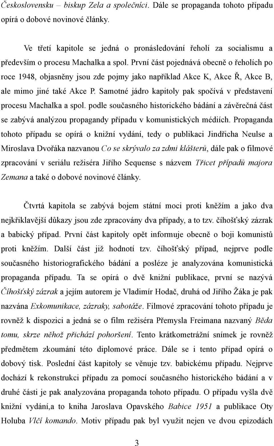 První část pojednává obecně o řeholích po roce 1948, objasněny jsou zde pojmy jako například Akce K, Akce Ř, Akce B, ale mimo jiné také Akce P.