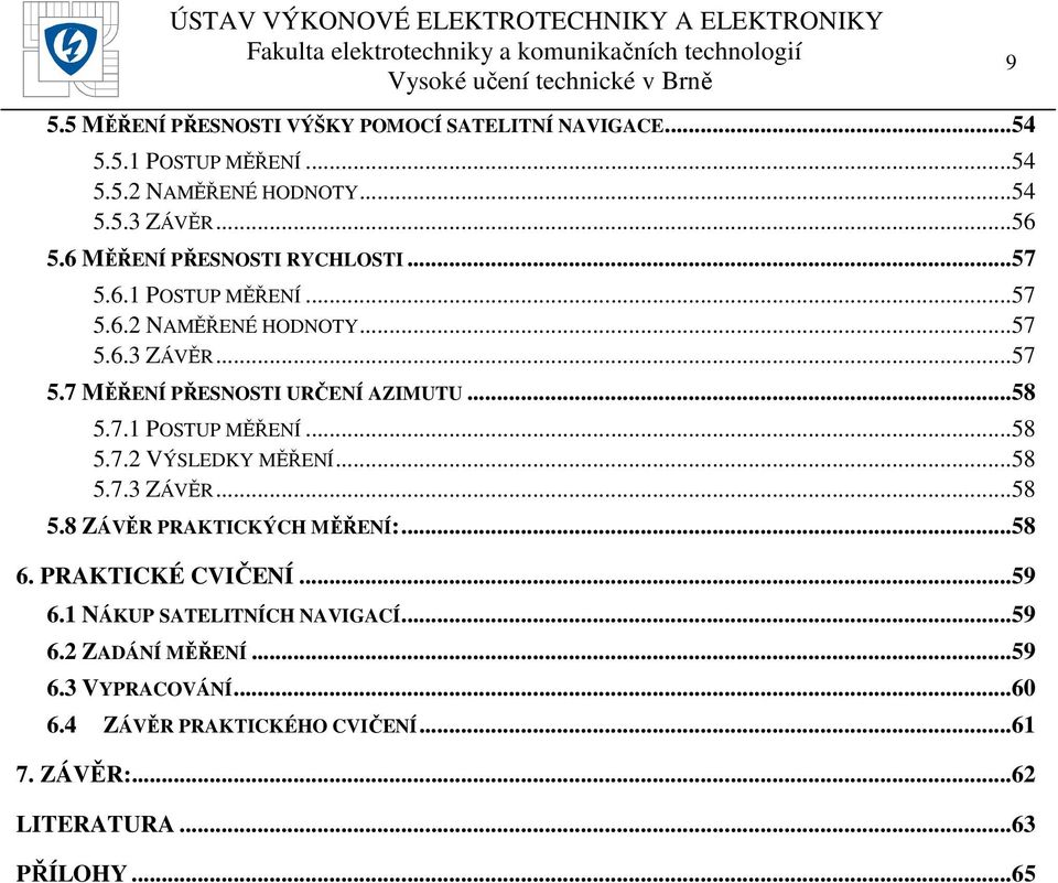 ..58 5.7.1 POSTUP MĚŘENÍ...58 5.7.2 VÝSLEDKY MĚŘENÍ...58 5.7.3 ZÁVĚR...58 5.8 ZÁVĚR PRAKTICKÝCH MĚŘENÍ:...58 6. PRAKTICKÉ CVIČENÍ...59 6.