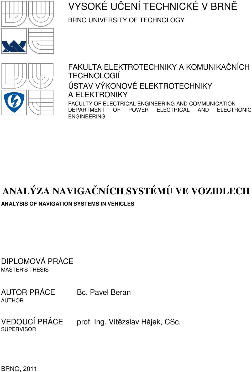 AND ELECTRONIC ENGINEERING ANALÝZA NAVIGAČNÍCH SYSTÉMŮ VE VOZIDLECH ANALYSIS OF NAVIGATION SYSTEMS IN VEHICLES DIPLOMOVÁ