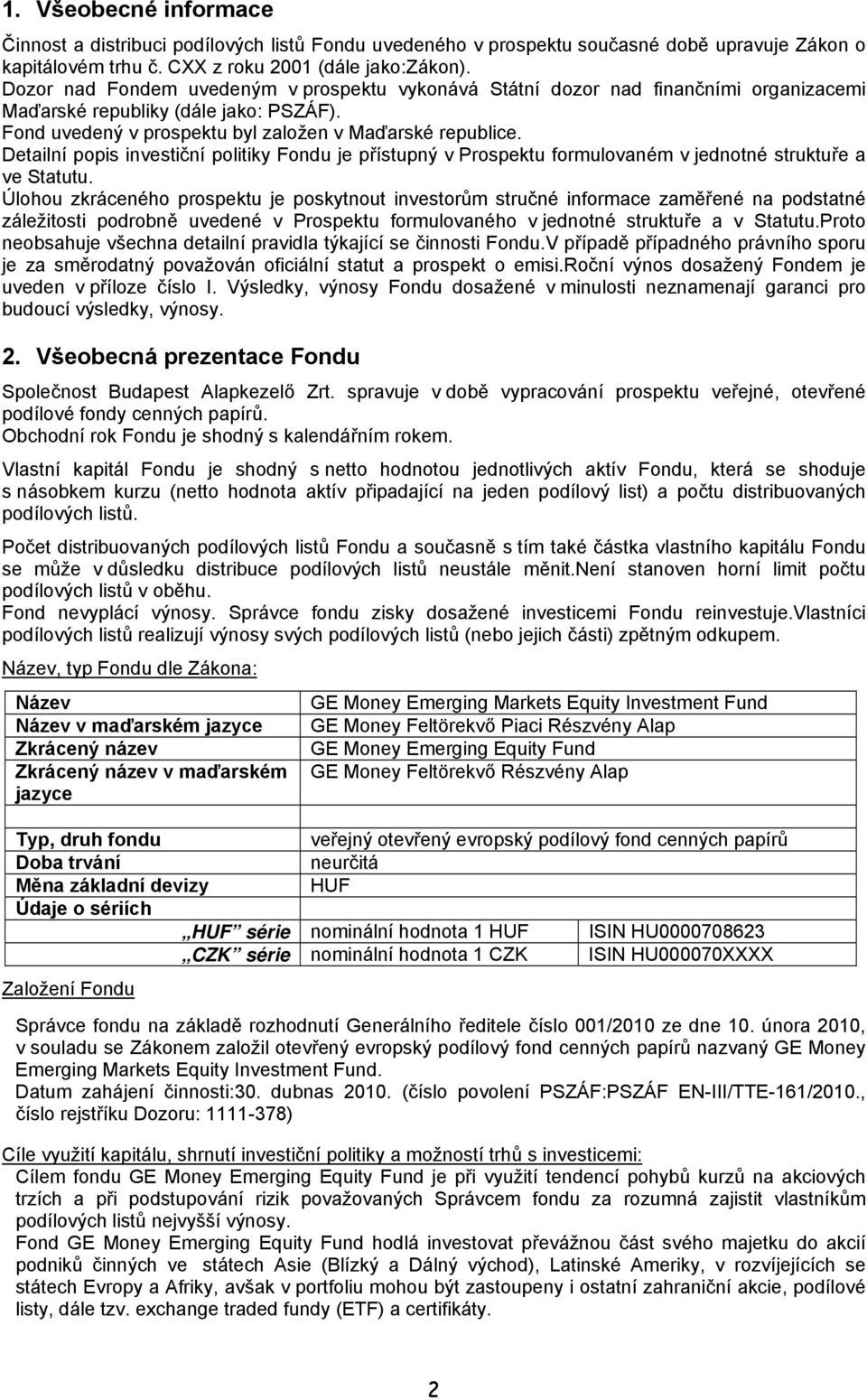 Detailní popis investiční politiky Fondu je přístupný v Prospektu formulovaném v jednotné struktuře a ve Statutu.