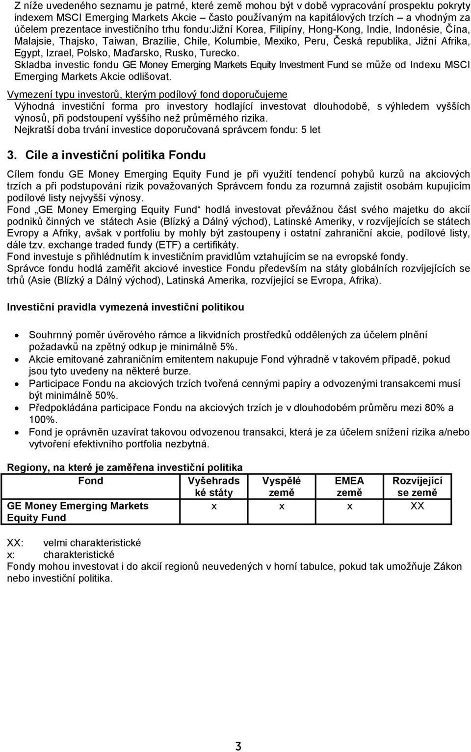 Izrael, Polsko, Maďarsko, Rusko, Turecko. Skladba investic fondu GE Money Emerging Markets Equity Investment Fund se může od Indexu MSCI Emerging Markets Akcie odlišovat.