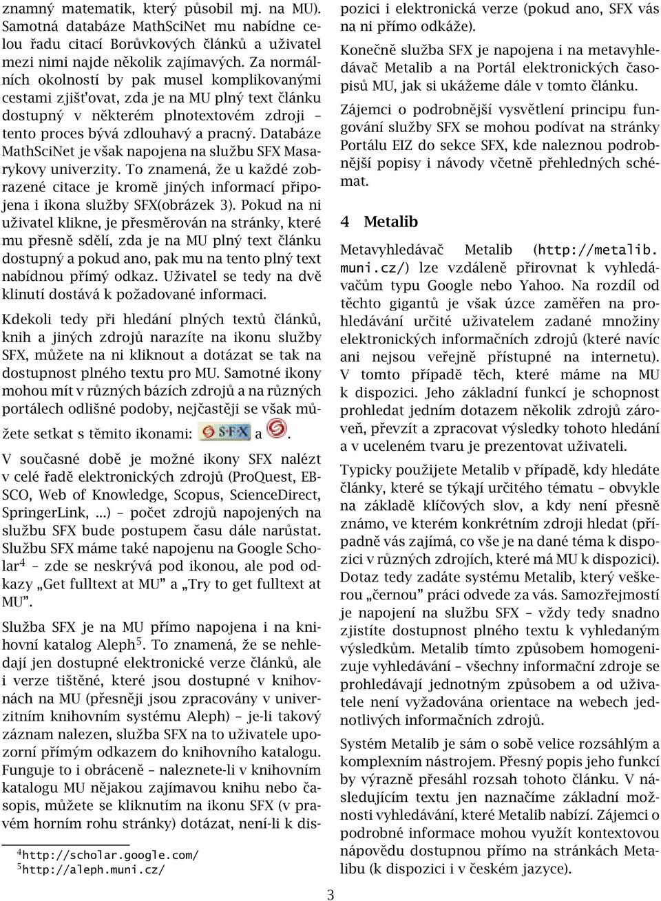 Databáze MathSciNet je však napojena na službu SFX Masarykovy univerzity. To znamená, že u každé zobrazené citace je kromě jiných informací připojena i ikona služby SFX(obrázek 3).