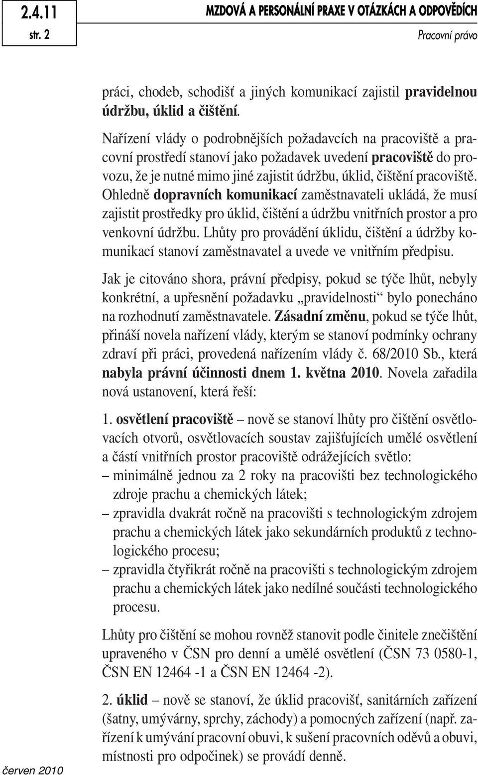 Ohledně dopravních komunikací zaměstnavateli ukládá, že musí zajistit prostředky pro úklid, čištění a údržbu vnitřních prostor a pro venkovní údržbu.