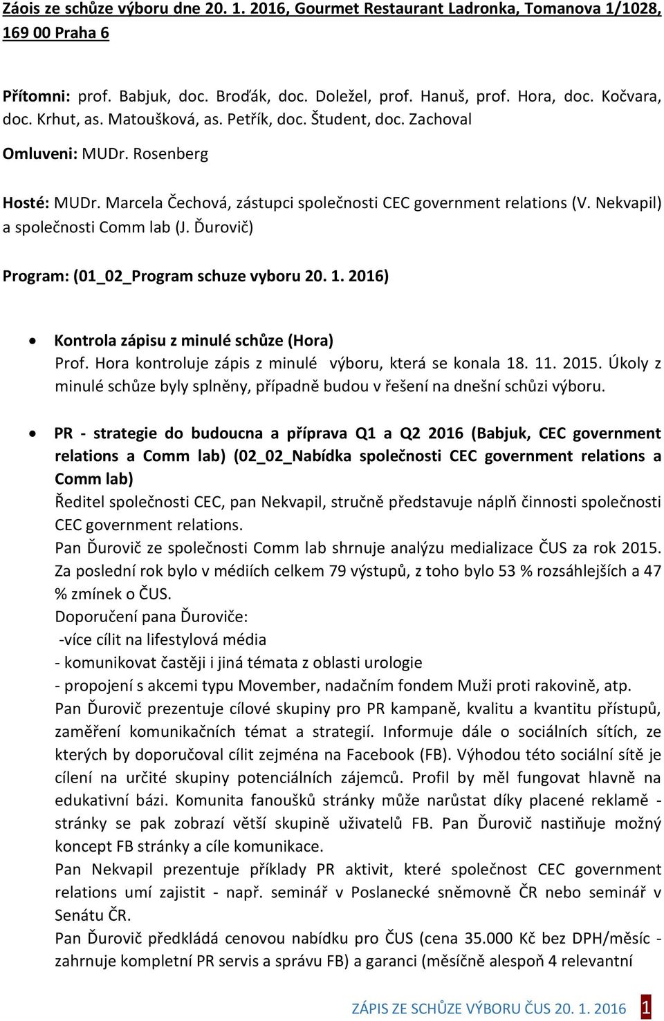 Nekvapil) a společnosti Comm lab (J. Ďurovič) Program: (01_02_Program schuze vyboru 20. 1. 2016) Kontrola zápisu z minulé schůze (Hora) Prof. Hora kontroluje zápis z minulé výboru, která se konala 18.