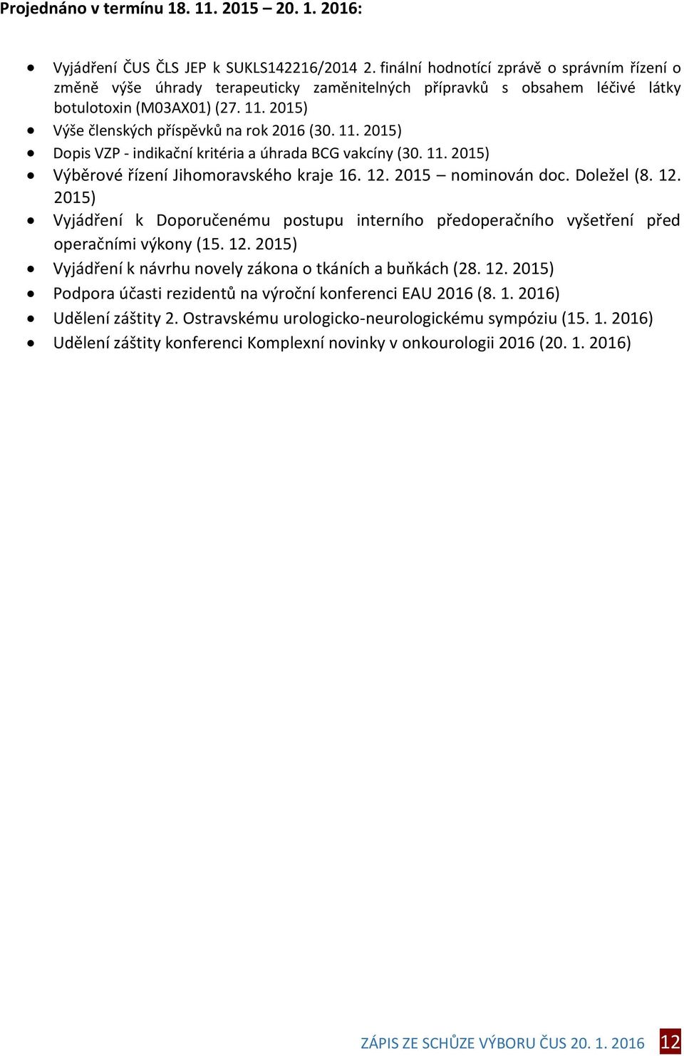 2015) Výše členských příspěvků na rok 2016 (30. 11. 2015) Dopis VZP - indikační kritéria a úhrada BCG vakcíny (30. 11. 2015) Výběrové řízení Jihomoravského kraje 16. 12. 2015 nominován doc.