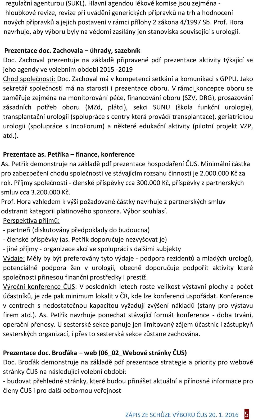 Hora navrhuje, aby výboru byly na vědomí zasílány jen stanoviska související s urologií. Prezentace doc. Zachovala úhrady, sazebník Doc.