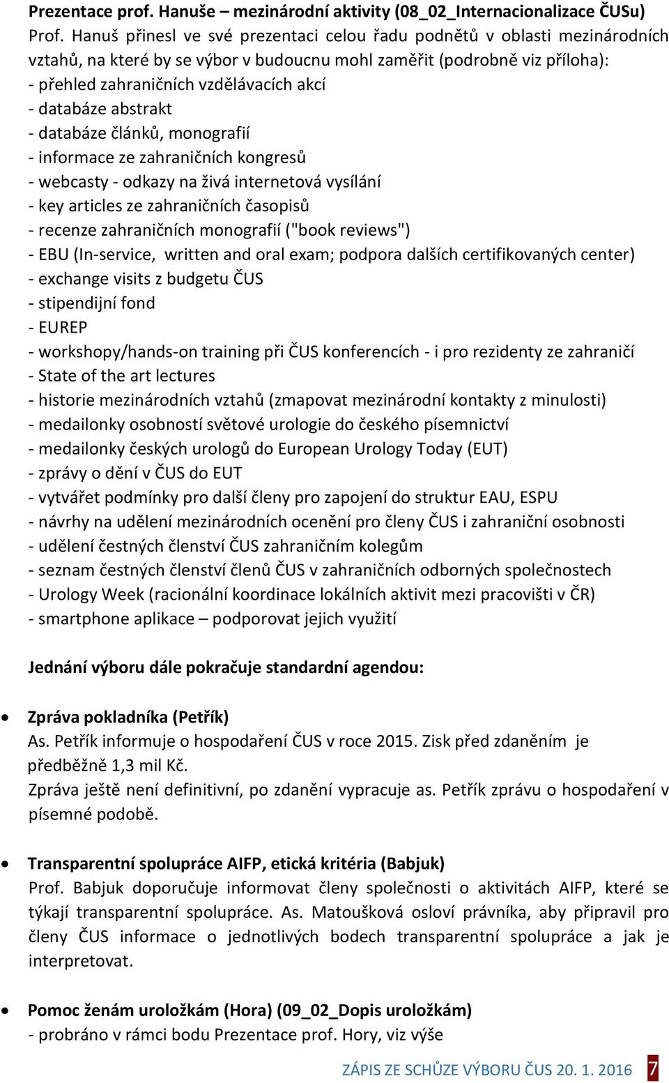 databáze abstrakt - databáze článků, monografií - informace ze zahraničních kongresů - webcasty - odkazy na živá internetová vysílání - key articles ze zahraničních časopisů - recenze zahraničních