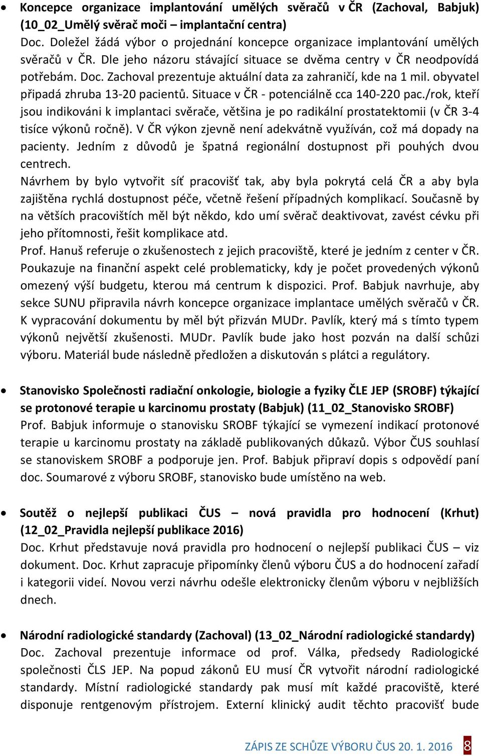 Zachoval prezentuje aktuální data za zahraničí, kde na 1 mil. obyvatel připadá zhruba 13-20 pacientů. Situace v ČR - potenciálně cca 140-220 pac.