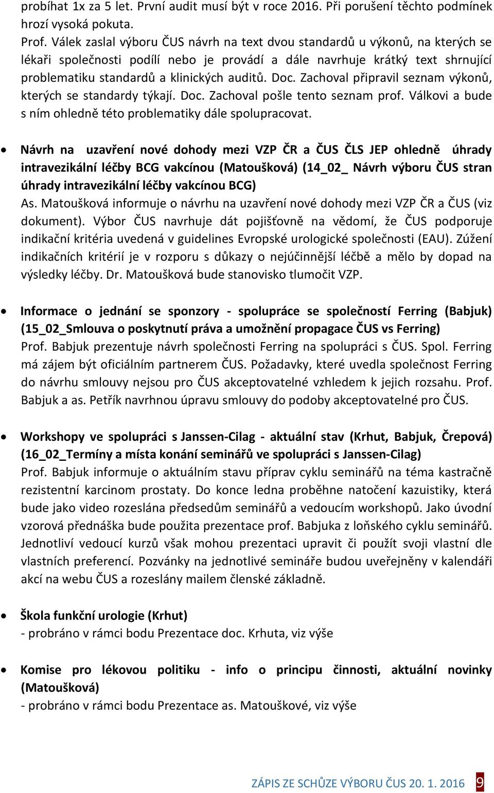 Doc. Zachoval připravil seznam výkonů, kterých se standardy týkají. Doc. Zachoval pošle tento seznam prof. Válkovi a bude s ním ohledně této problematiky dále spolupracovat.