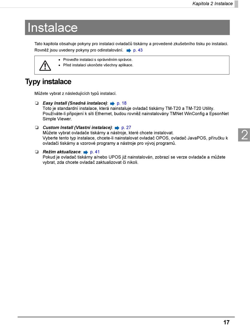 18 Toto je standardní instalace, která nainstaluje ovladač tiskárny TM-T0 a TM-T0 Utility. Používáte-li připojení k síti Ethernet, budou rovněž nainstalovány TMNet WinConfig a EpsonNet Simple Viewer.