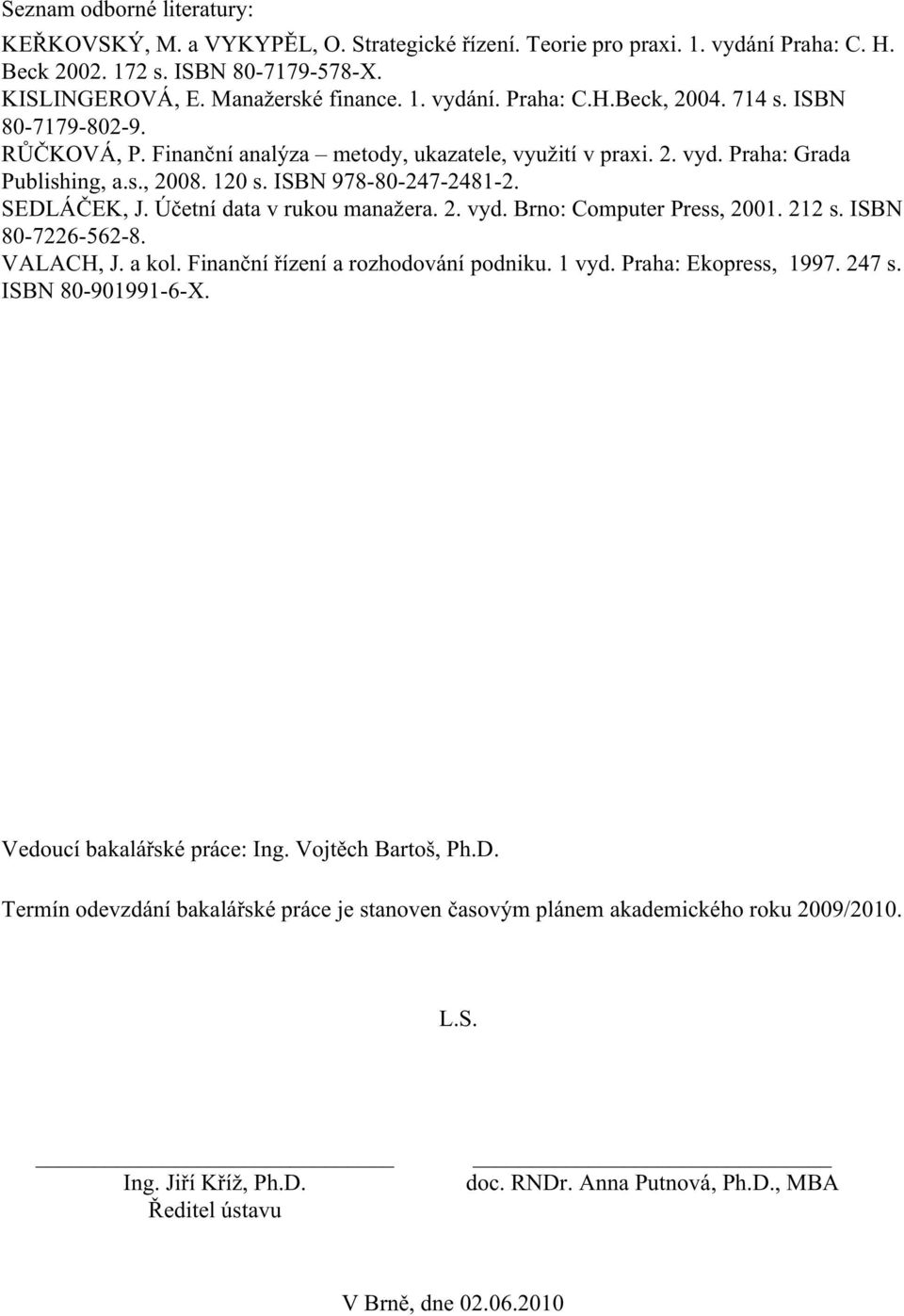 Účetní data v rukou manažera. 2. vyd. Brno: Computer Press, 2001. 212 s. ISBN 80-7226-562-8. VALACH, J. a kol. Finanční řízení a rozhodování podniku. 1 vyd. Praha: Ekopress, 1997. 247 s.