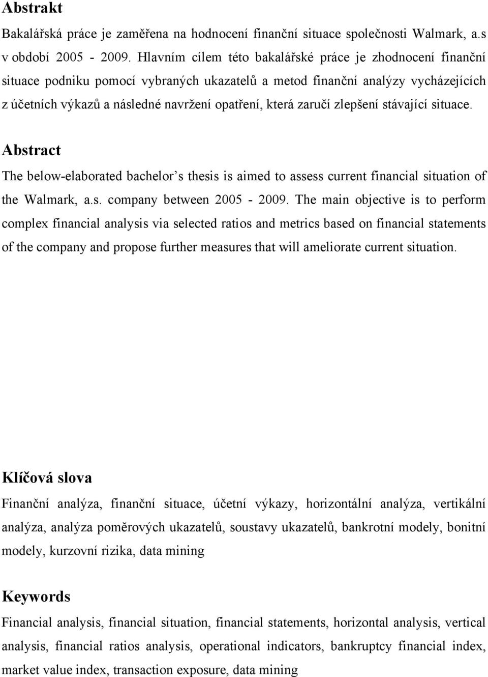 zaručí zlepšení stávající situace. Abstract The below-elaborated bachelor s thesis is aimed to assess current financial situation of the Walmark, a.s. company between 2005-2009.