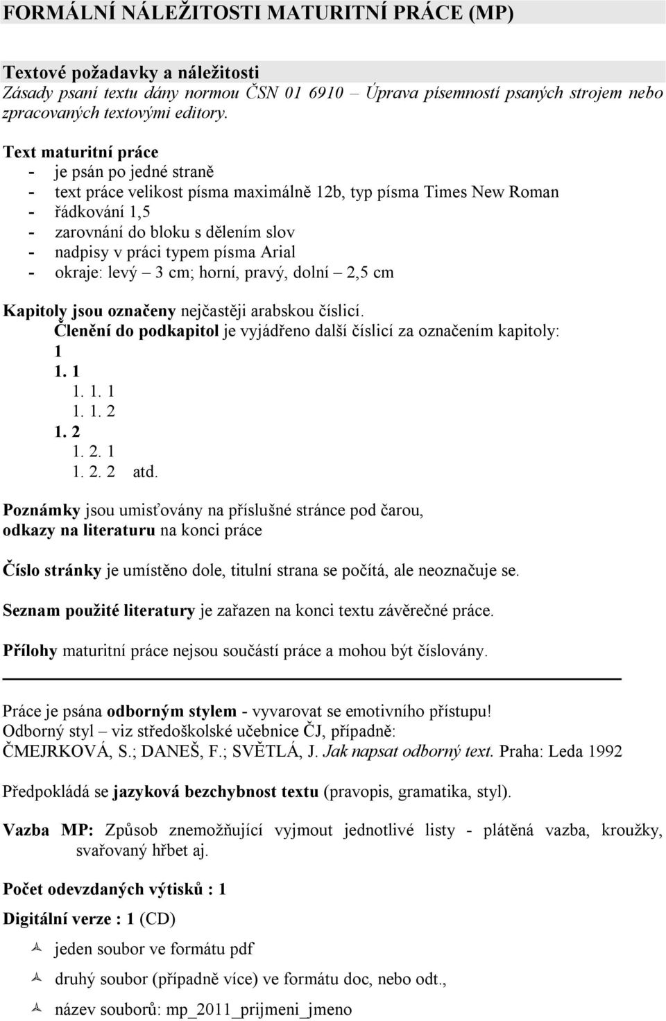 Arial - okraje: levý 3 cm; horní, pravý, dolní 2,5 cm Kapitoly jsou označeny nejčastěji arabskou číslicí. Členění do podkapitol je vyjádřeno další číslicí za označením kapitoly: 1 1. 1 1. 1. 1 1. 1. 2 1.