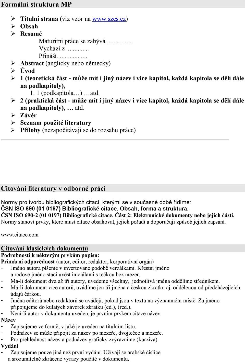 2 (praktická část - může mít i jiný název i více kapitol, každá kapitola se dělí dále na podkapitoly), atd.